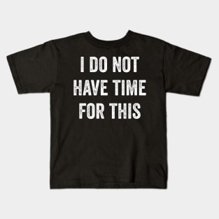 I Do Not Have Time For This Kids T-Shirt